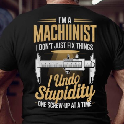 I Undo Stupidity Machinist Apparel - Funny Quote