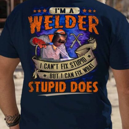 I Can't Fix Stupid - Welder Funny Quote