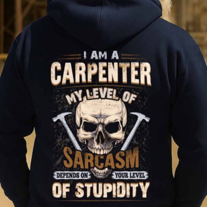I Am A Carpenter Sarcasm Apparel - Carpenter Humor